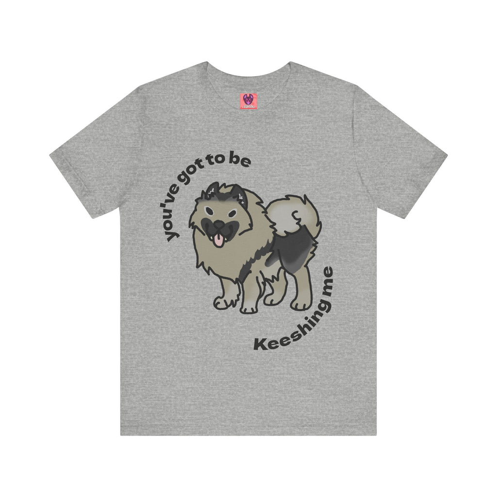 You've got to be Keeshing me Keeshound Short Sleeve Tee