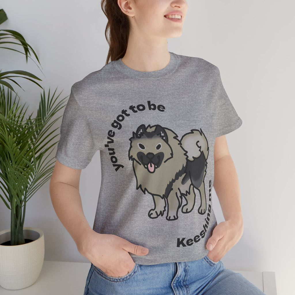 You've got to be Keeshing me Keeshound Short Sleeve Tee
