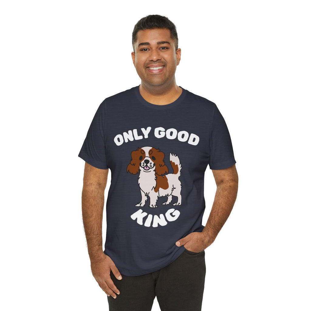 ONLY GOOD KING IS A CAVALIER KING T-shirt